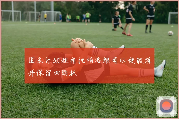 国米计划租借托帕洛维奇以便锻炼并保留回购权